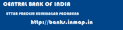 CENTRAL BANK OF INDIA  UTTAR PRADESH KUSHINAGAR PADRAUNA   banks information 